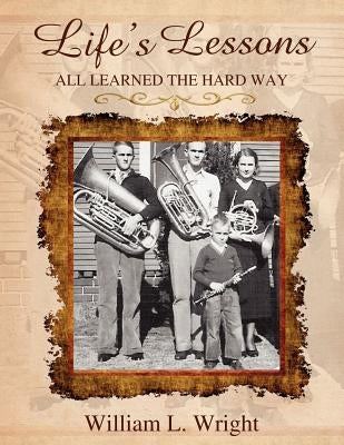 Life's Lessons - All Learned the Hard Way by Wright, William L.