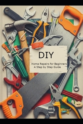 DIY Home Repairs for Beginners: A Step-by-Step Guide by Inksworth, Quillian