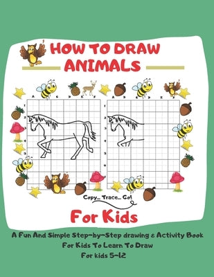How To Draw Animals For Kids: 5-12 A Fun And Simple Step-by-Step drawing & Activity Book For Kids To Learn To Draw: 8,5 x 11 inch (21.59 x 27,94 cm) by Edition, 1st