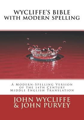 Wycliffe's Bible with Modern Spelling: A Modern-Spelling Version of the 14th Century Middle English Translation by Purvey, John
