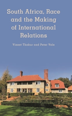 South Africa, Race and the Making of International Relations by Thakur, Vineet