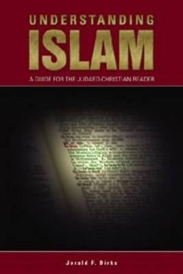 Understanding Islam: A Guide for the Judaeo-Christian Reader by Dirks, Jerald