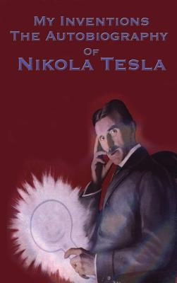 My Inventions: The Autobiography of Nikola Tesla by Tesla, Nikola