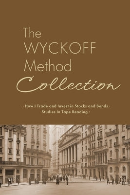 The Wyckoff Method Collection: How I Invest in Stocks and Bonds & Studies in Tape Reading by Wyckoff, Richard