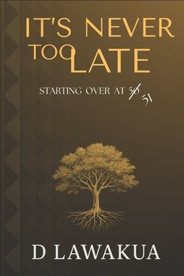 It's never Too Late: Starting Over at 50 by Lawakua, D.