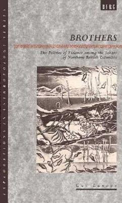 Brothers: The Politics of Violence Among the Sekani of Northern British Columbia by Lanoue, Guy