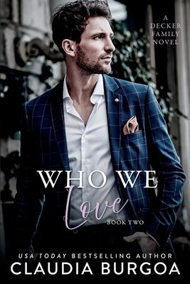 Who We Love: A Decker Family Novel by Burgoa, Claudia