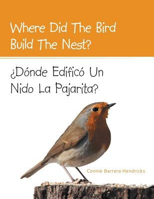 Where Did the Bird Build the Nest?: Donde Edifico Un Nido La Pajarita? by Hendricks, Connie Barrera