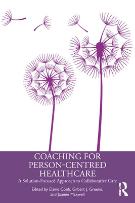 Coaching for Person-Centred Healthcare: A Solution-Focused Approach to Collaborative Care by Cook, Elaine