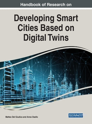 Handbook of Research on Developing Smart Cities Based on Digital Twins by del Giudice, Matteo