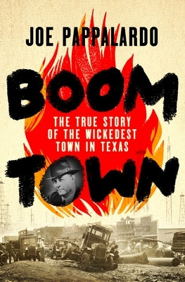 Boomtown: The True Story of the Wickedest Town in Texas by Pappalardo, Joe