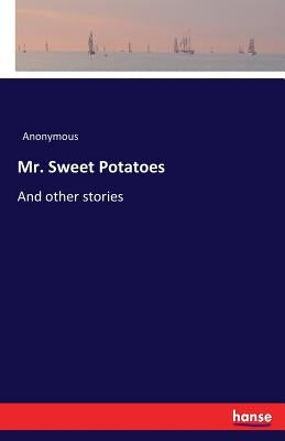 Mr. Sweet Potatoes: And other stories by Anonymous