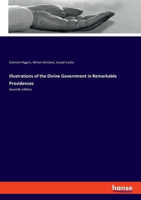 Illustrations of the Divine Government in Remarkable Providences: Seventh Edition by Higgins, Solomon