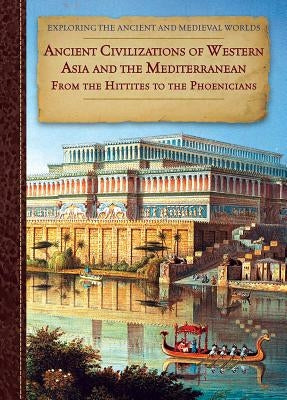 Ancient Civilizations of Western Asia and the Mediterranean: From the Hittites to the Phoenicians by Anderson, Zachary