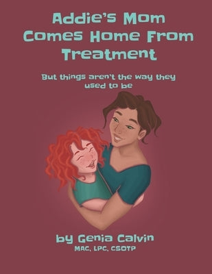 Addie's Mom Comes Home From Treatment: But things aren't the way they used to be by Calvin, Genia