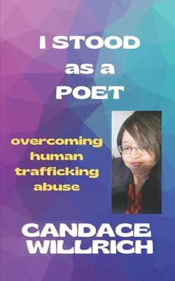 I Stood as a Poet: Overcoming Human Trafficking Abuse by Willrich, Candace