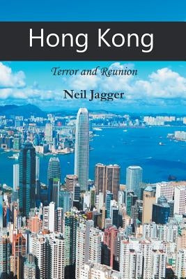 Hong Kong: Terror and Reunion by Jagger, Neil
