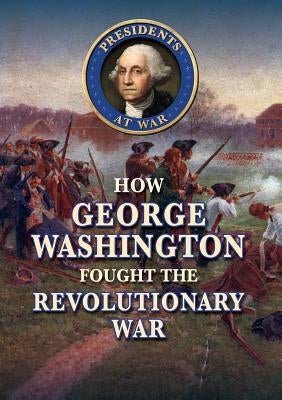How George Washington Fought the Revolutionary War by Nagle, Jeanne