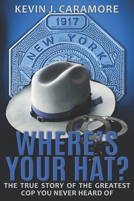 Where's Your Hat?: The True Story of The Greatest Cop You Never Heard of by Caramore, Kevin J.