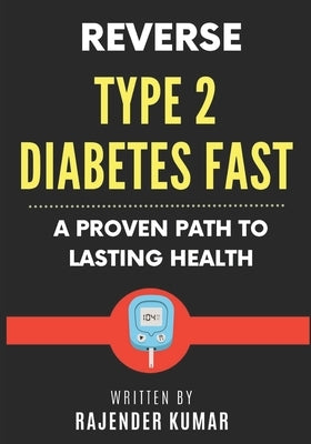 Reverse Type 2 Diabetes Fast: A Proven Path to Lasting Health by Kumar, Rajender