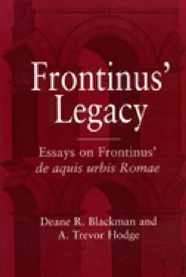 Frontinus' Legacy: Essays on Frontinus' de Aquis Urbis Romae by Blackman, Deane R.