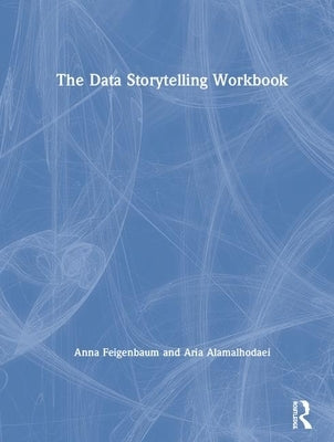 The Data Storytelling Workbook by Feigenbaum, Anna
