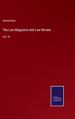 The Law Magazine and Law Review: Vol. VI by Anonymous