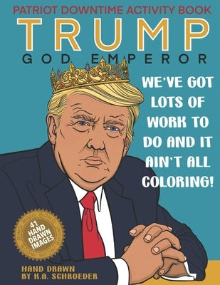 Trump God Emperor Patriot Downtime Activity Book: Coloring and Activity Book for Patriots by Schroeder, K. a.