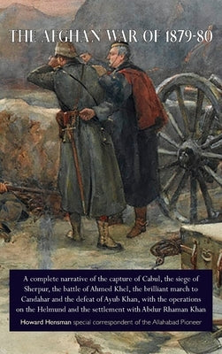 The Afghan War of 1879-80: A complete narrative of the capture of Cabul, the siege of Sherpur, the battle of Ahmed Khel, the brilliant march to C by Hensman, Howard