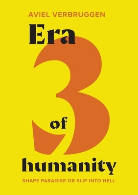 Era3 of humanity: Shape paradise or slip into hell by Verbruggen, Aviel