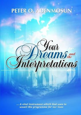 Your Dreams and the Interpretations by Adenmosun, Peter O.