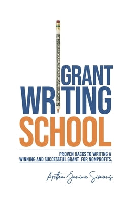 Grant Writing School: Proven Hacks To Writing A Winning And Successful Grant For Nonprofits by Simons, Aretha Janine