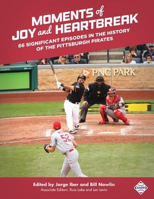 Moments of Joy and Heartbreak: 66 Significant Episodes in the History of the Pittsburgh Pirates by Iber, Jorge