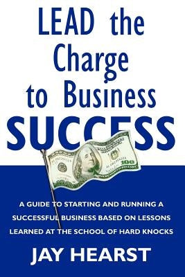 Lead The Charge To Business Success by Hearst, Jay