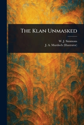 The Klan Unmasked by Simmons, W. J. (William Joseph)