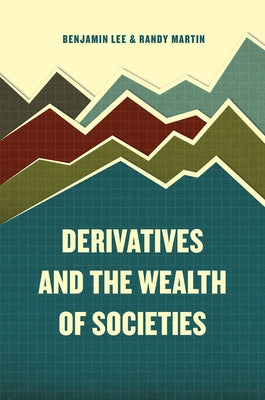 Derivatives and the Wealth of Societies by Lee, Benjamin