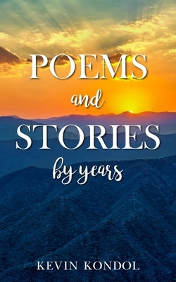 Poems and Stories by years by Kondol, Kevin
