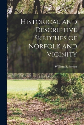 Historical and Descriptive Sketches of Norfolk and Vicinity by Forrest, William S.