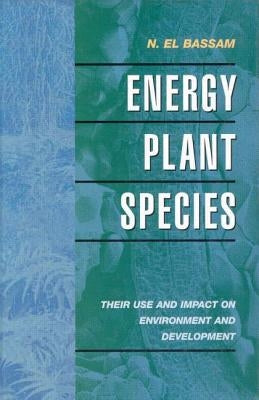 Energy Plant Species: Their Use and Impact on Environment and Development by Bassam, N. El