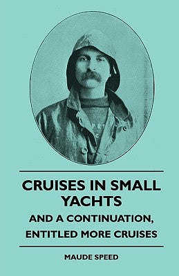 Cruises In Small Yachts - And A Continuation, Entitled More Cruises by Speed, Maude