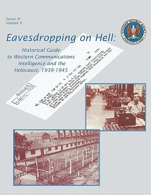 Eavesdropping on Hell: Historical Guide to Western Communications Intelligence and the Holocaust, 1939-1945 (Second Edition) by Hanyok, Robert J.
