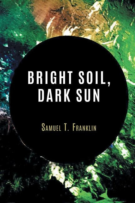 Bright Soil, Dark Sun by Franklin, Samuel T.