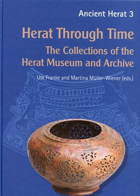 The Herat Through Time: The Collections of Herat Museum and Archive by Franke, Ute