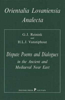 Dispute Poems and Dialogues in the Ancient and Mediaeval Near East: Forms and Types of Literary Debates in Semitic and Related Literatures by Vanstiphout, Hlj