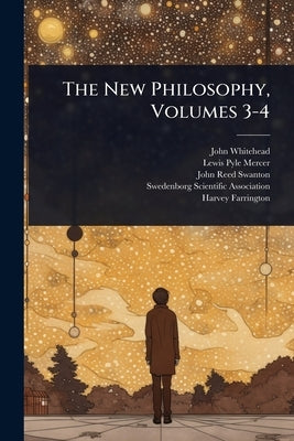 The New Philosophy, Volumes 3-4 by Whitehead, John