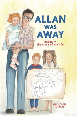 Allan Was Away: Basically, the Story of My Life by Shalm, Georgene Rose