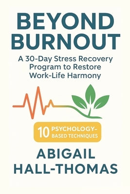 Beyond Burnout: A Transformative Comprehensive Guide To Work-life Harmony: The Progressive Step-by-Step Program for Overcoming Stress by Morgan, Alex