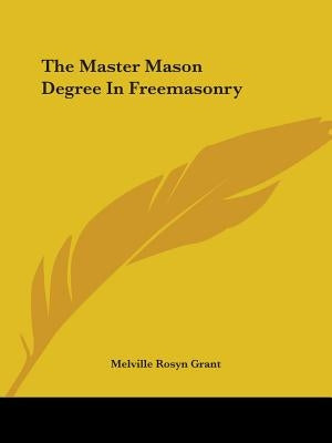 The Master Mason Degree In Freemasonry by Grant, Melville Rosyn