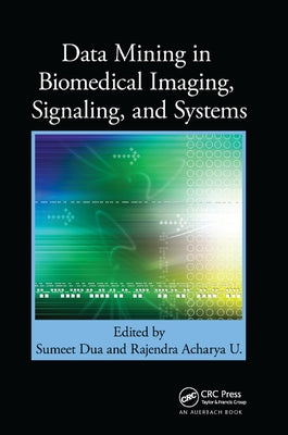 Data Mining in Biomedical Imaging, Signaling, and Systems by Dua, Sumeet