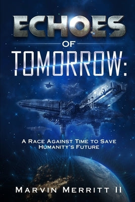 Echoes of Tomorrow: A Race Against Time to Save Humanity's Future by Merritt, Marvin, II